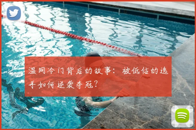 温网冷门背后的故事:被低估的选手如何逆袭夺冠?