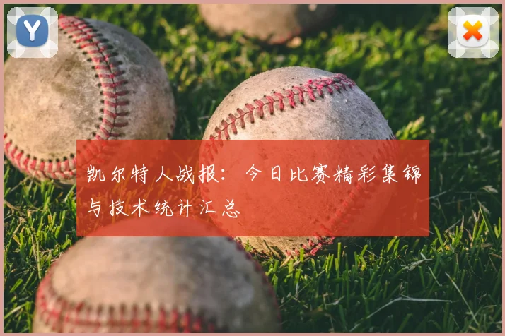 凯尔特人战报：今日比赛精彩集锦与技术统计汇总